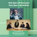Rich Man's Principals Poor Man's Work Ethic: Principals Of Building Wealth Audiobook