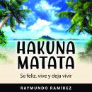 HAKUNA MATATA: Se feliz, vive y deja vivir Audiobook