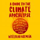 A Guide to the Climate Apocalypse: Our Journey from the Age of Prosperity to the Era of Environmenta Audiobook