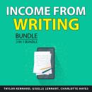 Income From Writing Bundle, 3 in 1 Bundle: Expert Writing Tips, Article Gold, and eBook Profits Audiobook
