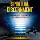 Spiritual Discernment: The Guide to Trusting in the Direction of God: How to Follow the Voice of God Audiobook