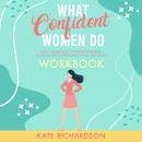 What Confident Women Do Workbook: Daily Challenges to Set Boundaries, Establish Self-Worth Audiobook