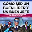 Cómo Ser un Buen Líder y un Buen Jefe: Consejos para la Gestión de Personas y Empleados en tu Empres Audiobook