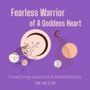 Fearless Warrior of A Goddess Heart - Coaching sessions & Meditations: self-sabotage, learn to love  Audiobook