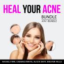 Heal Your Acne Bundle, 4 in 1 Bundle: Acne Cure, Acne Treatment, Get Rid of Acne, and Cure For Acne Audiobook