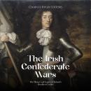 The Irish Confederate Wars: The History and Legacy of Ireland’s Deadliest Conflict Audiobook
