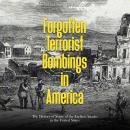 Forgotten Terrorist Bombings in America: The History of Some of the Earliest Attacks in the United S Audiobook