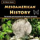 Mesoamerican History: The Culture and Civilization of the Mayans and Aztecs Audiobook