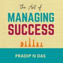 The Art of Managing Success: A Powerful Book to Learn the Side-effects of Success, Build Personal Ma Audiobook
