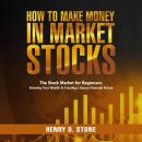 How to Make Money in Stocks: The Stock Market for Beginners: Growing Your Wealth & Creating a Secure Audiobook
