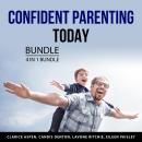 Confident Parenting Today Bundle, 4 in 1 Bundle: Stress-Free Parenting, Positive Parenting Guide, Po Audiobook