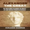 ALEXANDER THE GREAT: The truth about Alexander the Great’s life and political principles revealed Audiobook