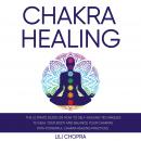 Cover of Chakra Healing: The Ultimate Guide on how to Self-Healing Techniques to Heal Your Body and Balance Your Chakras with Powerful Chakra Healing Practices.