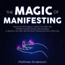 Cover of The Magic of Manifesting: Advanced Techniques to Attract Your Best Life, Manifest Success, Money and Abundance to Become Your Best Self and Stop Chasing and Start Attracting.