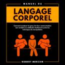 Manuel du LANGAGE CORPOREL: Comment analyser les gens, lire leur communication non verbale et se déf Audiobook