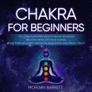 Cover of Chakras For Beginners: The Complete Beginner Guide to Healing, Balancing and Harmonizing with Your Chakras. Relieve Stress and Anxiety Meditation, Visualization, and Crystal Therapy