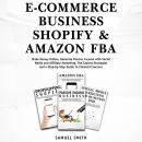E-Commerce Business, Shopify & Amazon FBA: Make Money Online, Generate Passive Income With Social Me Audiobook