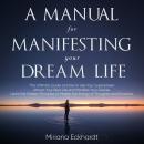 Cover of A Manual for Manifesting Your Dream Life: joe dispenza booksThe Ultimate Guide on How to Use Your Superpower, Attract Your Best Life and Manifest Your Desires. Learn the Hidden Principles to Master the Energy of Thoughts and Emotions