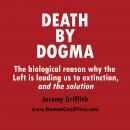 Death by Dogma: The biological reason why the Left is leading us to extinction, and the solution Audiobook