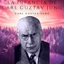 La infancia de Carl Gustav Jung: ¿Como fue la infancia d Carl Jung? Audiobook