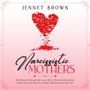 Narcissistic Mothers: The Ultimate Healing Guide. Learn how to Overcome Narcissistic Abuses and Toxi Audiobook