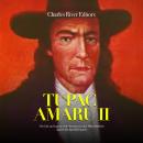 Tupac Amaru II: The Life and Legacy of the Peruvian Leader Who Rebelled against the Spanish Empire Audiobook