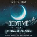 Bedtime Stories for Stressed Out Adults: Close Your Eyes and Listen Until Sleep Overtakes You. Overc Audiobook