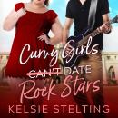 Curvy Girls Can't Date Rock Stars Audiobook