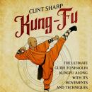 Kung-Fu: The Ultimate Guide to Shaolin Kung Fu Along with Its Movements and Techniques Audiobook