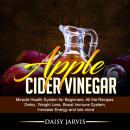 Apple Cider Vinegar: Miracle Health System for Beginners. All the Recipes. Detox, Weight Loss, Boost Audiobook