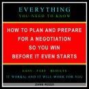 How to Plan and Prepare for a Negotiation So You Win Before It Even Starts: Everything You Need to K Audiobook