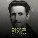 George Orwell: The Life and Legacy of One of the 20th Century’s Most Famous Authors Audiobook