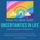 How to deal with uncertainties in life Coaching Session, Meditations & Hypnosis: moving forward, nex Audiobook