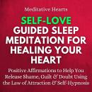 Self-Love Guided Sleep Meditation for Healing Your Heart: Positive Affirmations to Help You Release  Audiobook