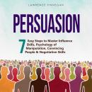 Persuasion: 7 Easy Steps to Master Influence Skills, Psychology of Manipulation, Convincing People & Audiobook