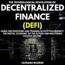 1 The Technological Revolution of Decentralized Finance (Defi): Guide for Investing and Trading in Cryptocurrency. The Digital Economy of the Future and Mastering Passive Income