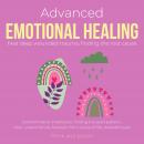 Advanced Emotional Healing Heal deep wounded trauma Finding the root cause: transformative meditatio Audiobook