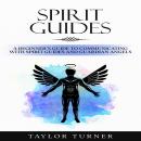 Spirit Guides: A Beginner's Guide to Communicating with Spirit Guides and Guardian Angels Audiobook