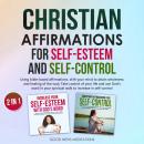 Christian Affirmations for Self-Esteem and Self-Control: Using bible-based affirmations, shift your  Audiobook