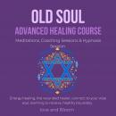 Old Soul Advanced Healing Course Meditations, Coaching Sessions & Hypnosis Session: Energy healing,  Audiobook