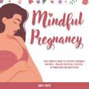 Mindful Pregnancy: Your Complete Guide to a Positive Pregnancy and Birth - Includes Nutrition, Exerc Audiobook