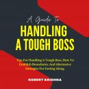 A Guide To Handling A Tough Boss: Tips For Handling A Tough Boss, How To Establish Boundaries, And A Audiobook