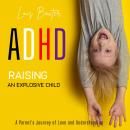 ADHD Raising an Explosive Child: A Beginner's Guide on Positive Parenting Kids and ADHD for Parents  Audiobook