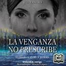 La Venganza No Prescribe: El pasado ni olvida ni perdona Audiobook