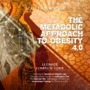 The Metabolic Approach to Obesity 4.0: Ultimate Complete Guide. Unlocking the Secrets of Weight Loss Audiobook
