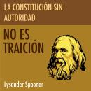 [Spanish] - La Constitución Sin Autoridad no es Traición Audiobook