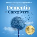 DEMENTIA FOR CAREGIVERS: STRATEGIES FOR BEHAVIORAL ISSUES AND PRACTICAL TIPS FOR CARING FOR YOUR LOV Audiobook