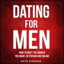 Dating for Men: How to Meet the Women you Want, In-Person and Online Audiobook