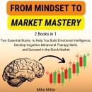 From Mindset to Market Mastery: [2 Books in 1] Two Essential Books to Help You Build Emotional Intel Audiobook