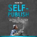 How to Self-Publish: 7 Easy Steps to Master Self-Publishing, eBook Creation, Ghostwriting, Book Mark Audiobook